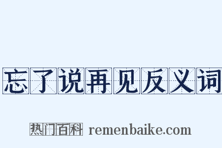 忘了说再见反义词是什么意思的图片